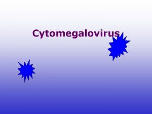 Cytomegalovirus LEARNING OBJECTIVES CMV IN IMMUNO COMPETENT PATIENTS