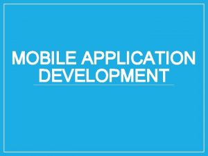 MOBILE APPLICATION DEVELOPMENT Application on Mobile 1 Native