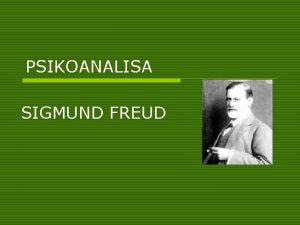 PSIKOANALISA SIGMUND FREUD Psychoanalytic Approach o Dikembangkan oleh