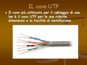 IL cavo UTP n Il cavo pi utilizzato