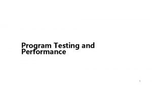 Program Testing and Performance 1 Testing and Performance