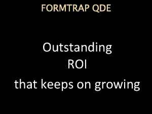 FORMTRAP QDE Outstanding ROI that keeps on growing