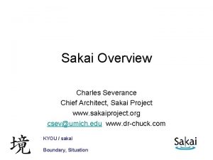 Sakai Overview Charles Severance Chief Architect Sakai Project