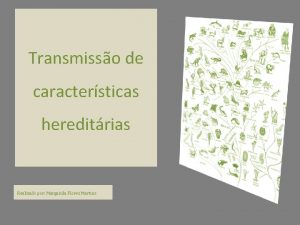 Transmisso de caractersticas hereditrias Realizado por Margarida Flores