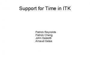 Support for Time in ITK Patrick Reynolds Patrick