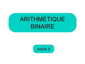 ARITHMTIQUE BINAIRE cours 5 Somme en binaire On