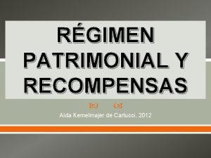 RGIMEN PATRIMONIAL Y RECOMPENSAS Ada Kemelmajer de Carlucci