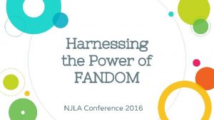 Harnessing the Power of FANDOM NJLA Conference 2016
