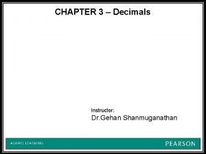 CHAPTER 3 Decimals Instructor Dr Gehan Shanmuganathan 3