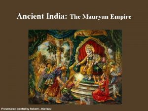 Ancient India The Mauryan Empire Presentation created by