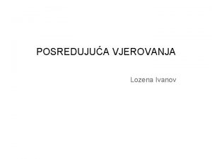 POSREDUJUA VJEROVANJA Lozena Ivanov Teme Kognitivna konceptualizacija Dijagram