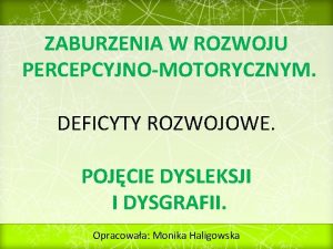 ZABURZENIA W ROZWOJU PERCEPCYJNOMOTORYCZNYM DEFICYTY ROZWOJOWE POJCIE DYSLEKSJI