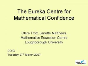 The Eureka Centre for Mathematical Confidence Clare Trott