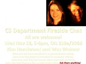 CS Department Fireside Chat All are welcome Wed