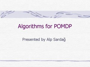 Algorithms for POMDP Presented by Alp Sarda Monahan