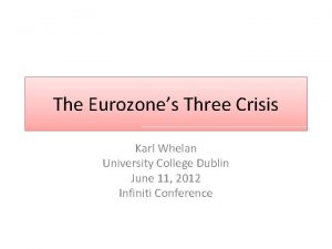 The Eurozones Three Crisis Karl Whelan University College