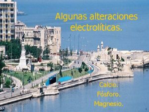 Algunas alteraciones electrolticas Calcio Fsforo Magnesio Trastornos electrolitos