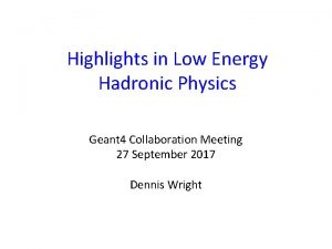 Highlights in Low Energy Hadronic Physics Geant 4