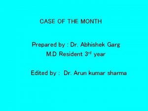 CASE OF THE MONTH Prepared by Dr Abhishek