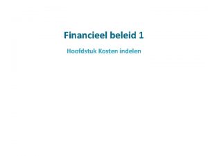 Financieel beleid 1 Hoofdstuk Kosten indelen Inhoud Hoofdstuk