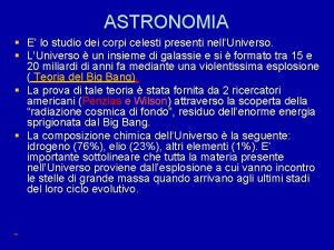 ASTRONOMIA E lo studio dei corpi celesti presenti