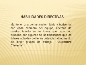 HABILIDADES DIRECTIVAS Mantener una comunicacin fluida y horizontal