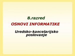 8 razred OSNOVI INFORMATIKE Uredskokancelarijsko poslovanje Uredskokancelarijsko poslovanje