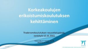 Korkeakoulujen erikoistumiskoulutuksen kehittminen Tradenomikoulutuksen neuvottelupivt Jyvskyl 12 11