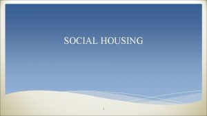 SOCIAL HOUSING 1 Introduction Social housing is one