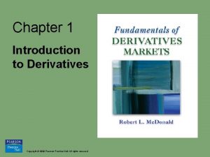 Chapter 1 Introduction to Derivatives Copyright 2009 Pearson