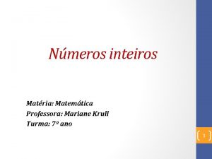 Nmeros inteiros Matria Matemtica Professora Mariane Krull Turma