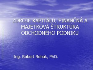 ZDROJE KAPITLU FINANN A MAJETKOV TRUKTRA OBCHODNHO PODNIKU