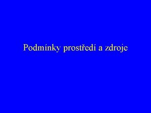 Podmnky prosted a zdroje Podmnky prosted Nejsou innost