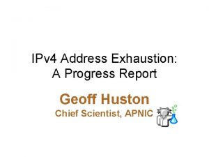 IPv 4 Address Exhaustion A Progress Report Geoff