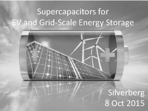 Supercapacitors for EV and GridScale Energy Storage Silverberg