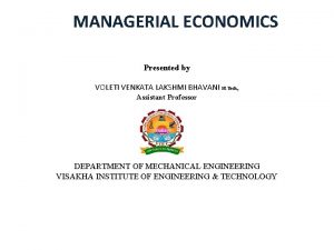 MANAGERIAL ECONOMICS Presented by VOLETI VENKATA LAKSHMI BHAVANI