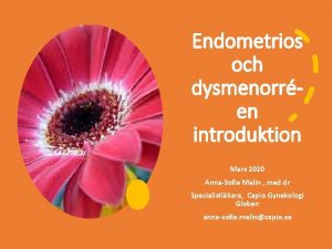 Endometrios och dysmenorren introduktion Mars 2020 AnnaSofia Melin