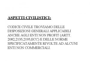 ASPETTI CIVILISTICI CODICE CIVILE TROVIAMO DELLE DISPOSIZIONI GENERALI