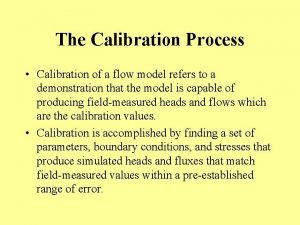 The Calibration Process Calibration of a flow model