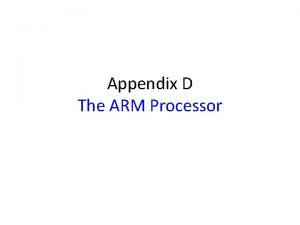 Appendix D The ARM Processor Appendix Outline Memory
