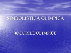 SIMBOLISTICA OLIMPICA JOCURILE OLIMPICE Simbolurile olimpice sunt 1