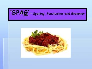 SPAGSpelling Punctuation and Grammar Grammar the job of