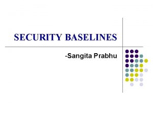 SECURITY BASELINES Sangita Prabhu Overview l l OSNOS