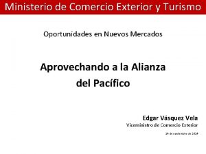 Ministerio de Comercio Exterior y Turismo Oportunidades en