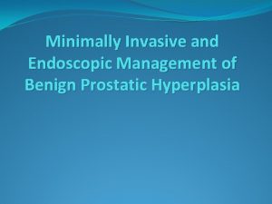 Minimally Invasive and Endoscopic Management of Benign Prostatic