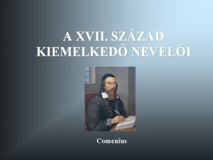 A XVII SZZAD KIEMELKED NEVELI Comenius COMENIUS 1592