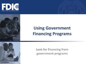 Using Government Financing Programs Look for financing from