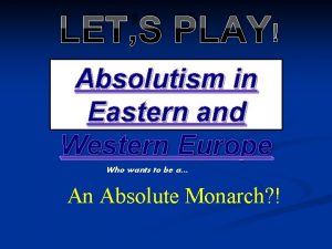 LETS PLAY Absolutism in Eastern and Western Europe
