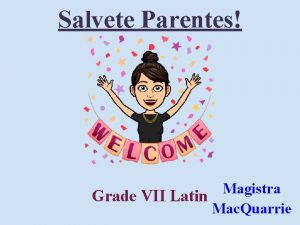 Salvete Parentes Magistra Grade VII Latin Mac Quarrie