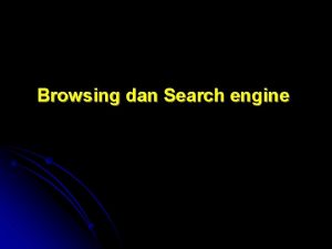 Browsing dan Search engine Browsing adalah Berselancar untuk